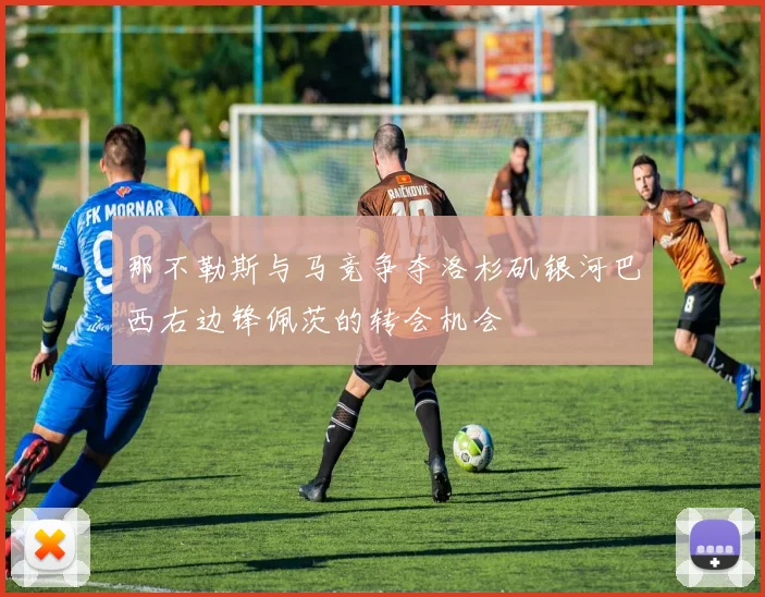 那不勒斯与马竞争夺洛杉矶银河巴西右边锋佩茨的转会机会